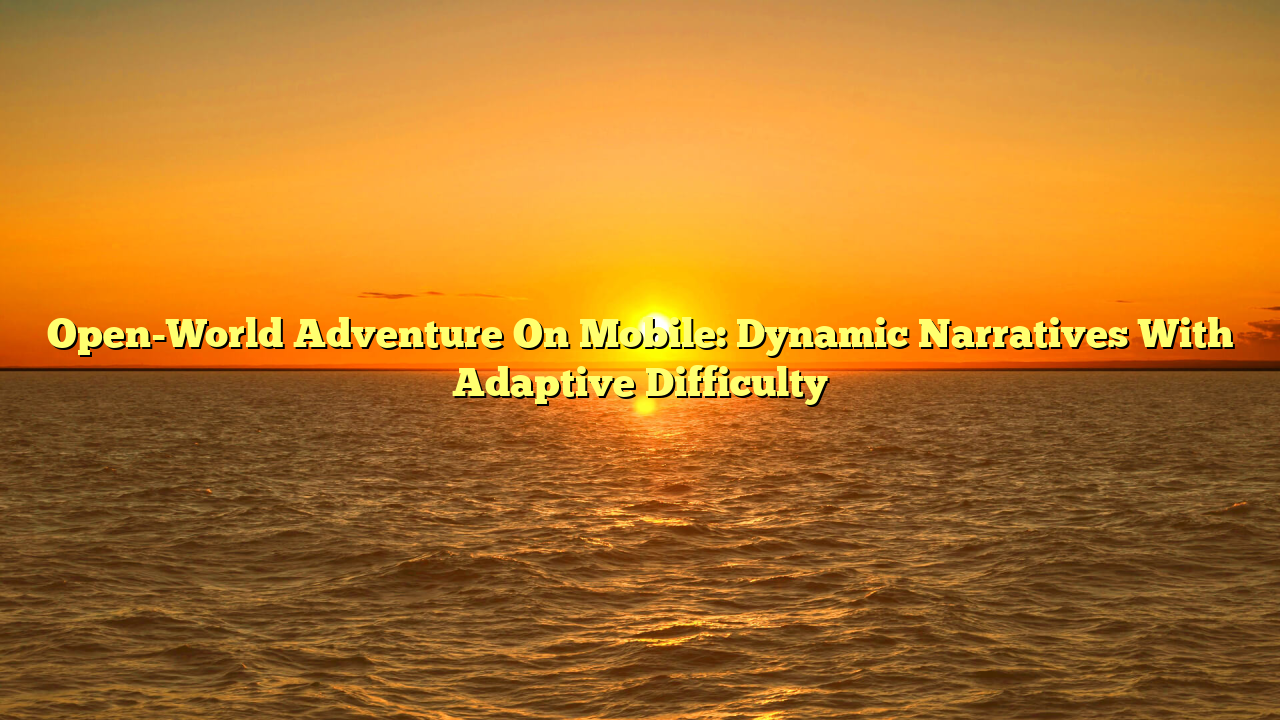 Open-World Adventure On Mobile: Dynamic Narratives With Adaptive Difficulty