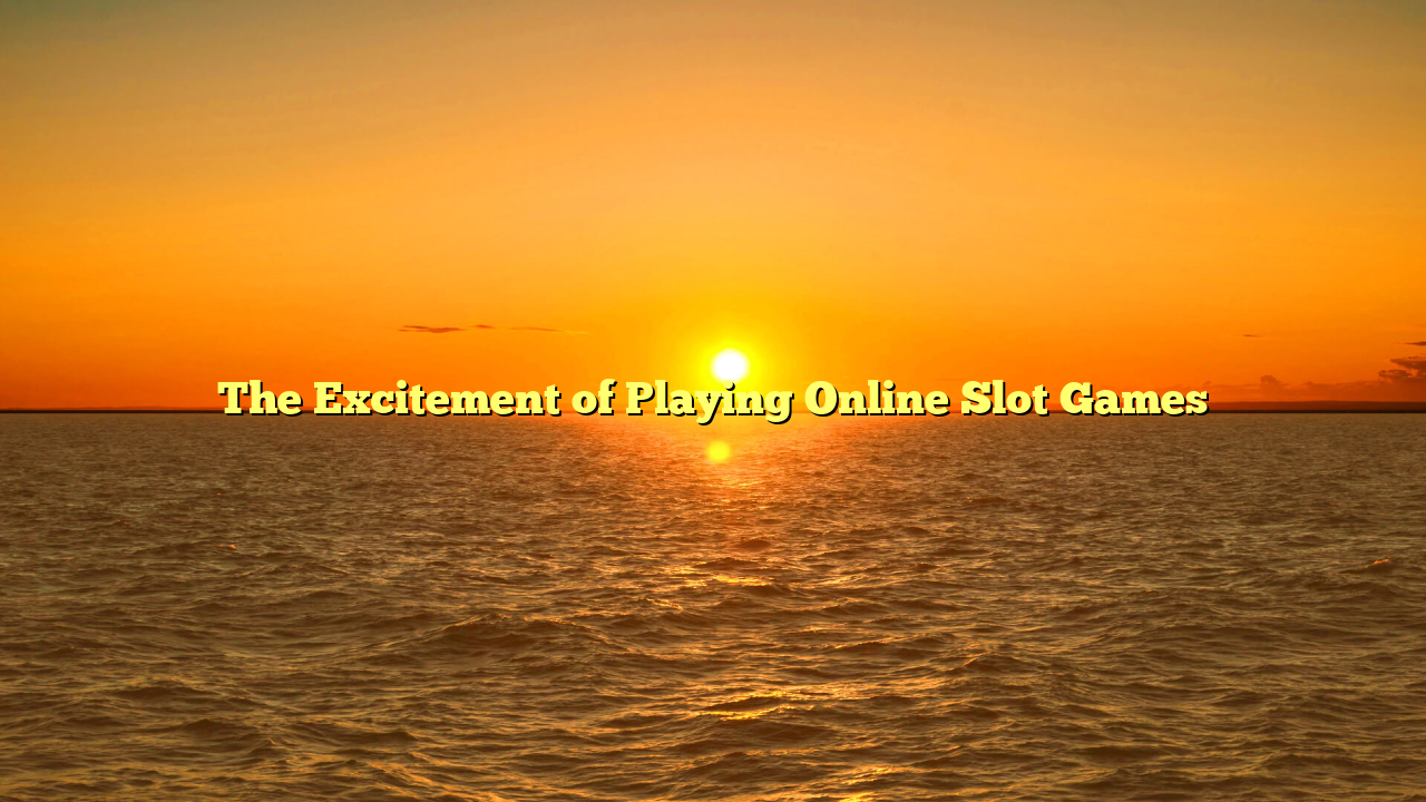 The Excitement of Playing Online Slot Games