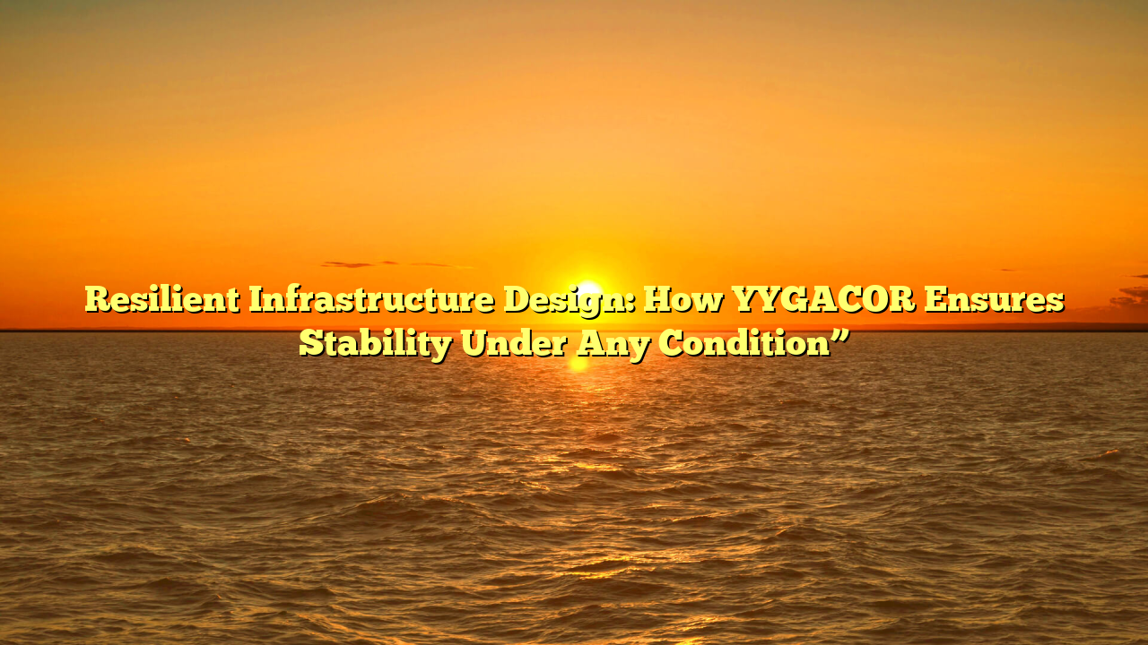 Resilient Infrastructure Design: How YYGACOR Ensures Stability Under Any Condition”