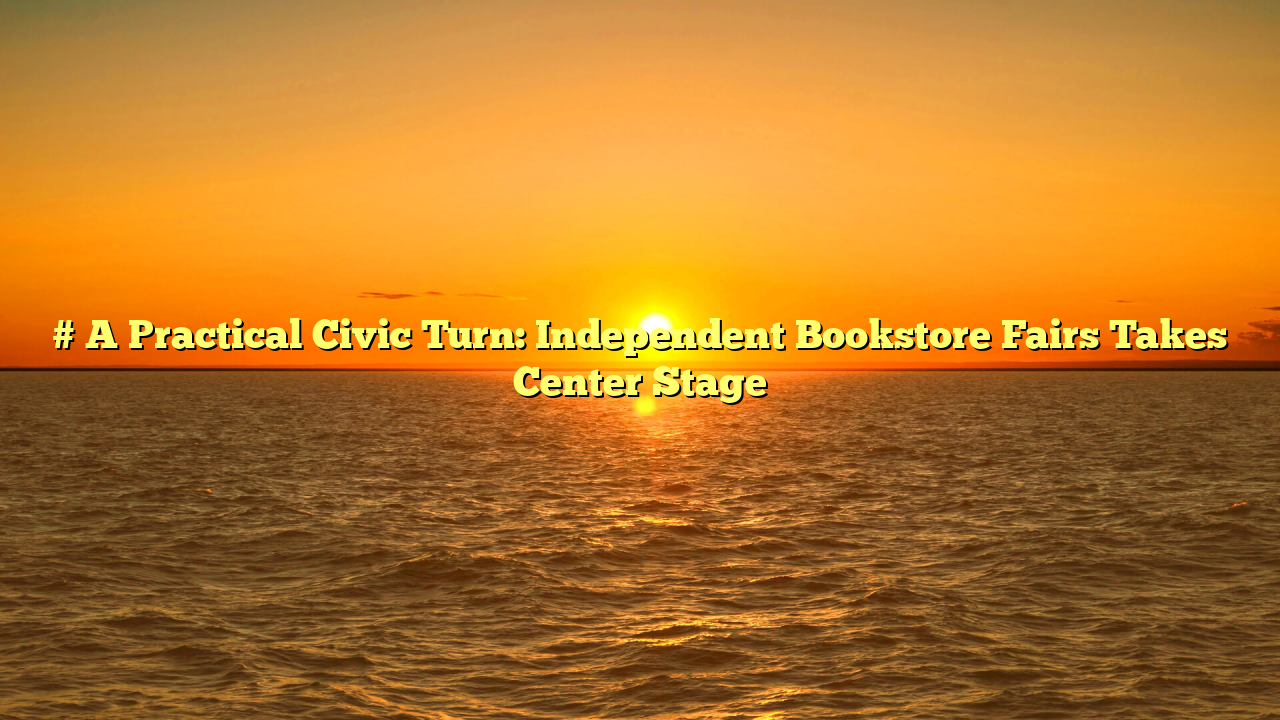# A Practical Civic Turn: Independent Bookstore Fairs Takes Center Stage