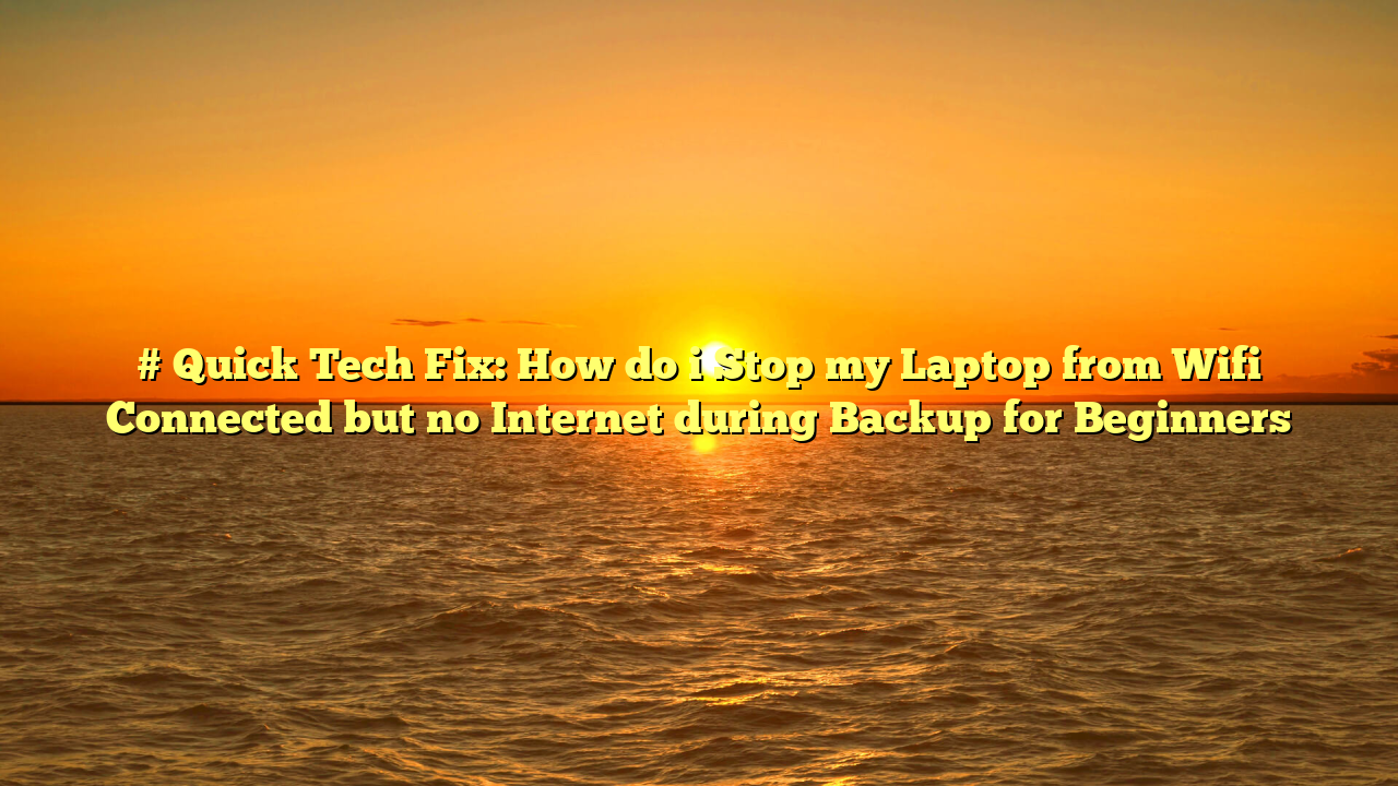 # Quick Tech Fix: How do i Stop my Laptop from Wifi Connected but no Internet during Backup for Beginners