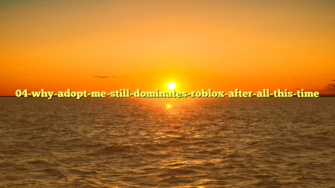 04-why-adopt-me-still-dominates-roblox-after-all-this-time